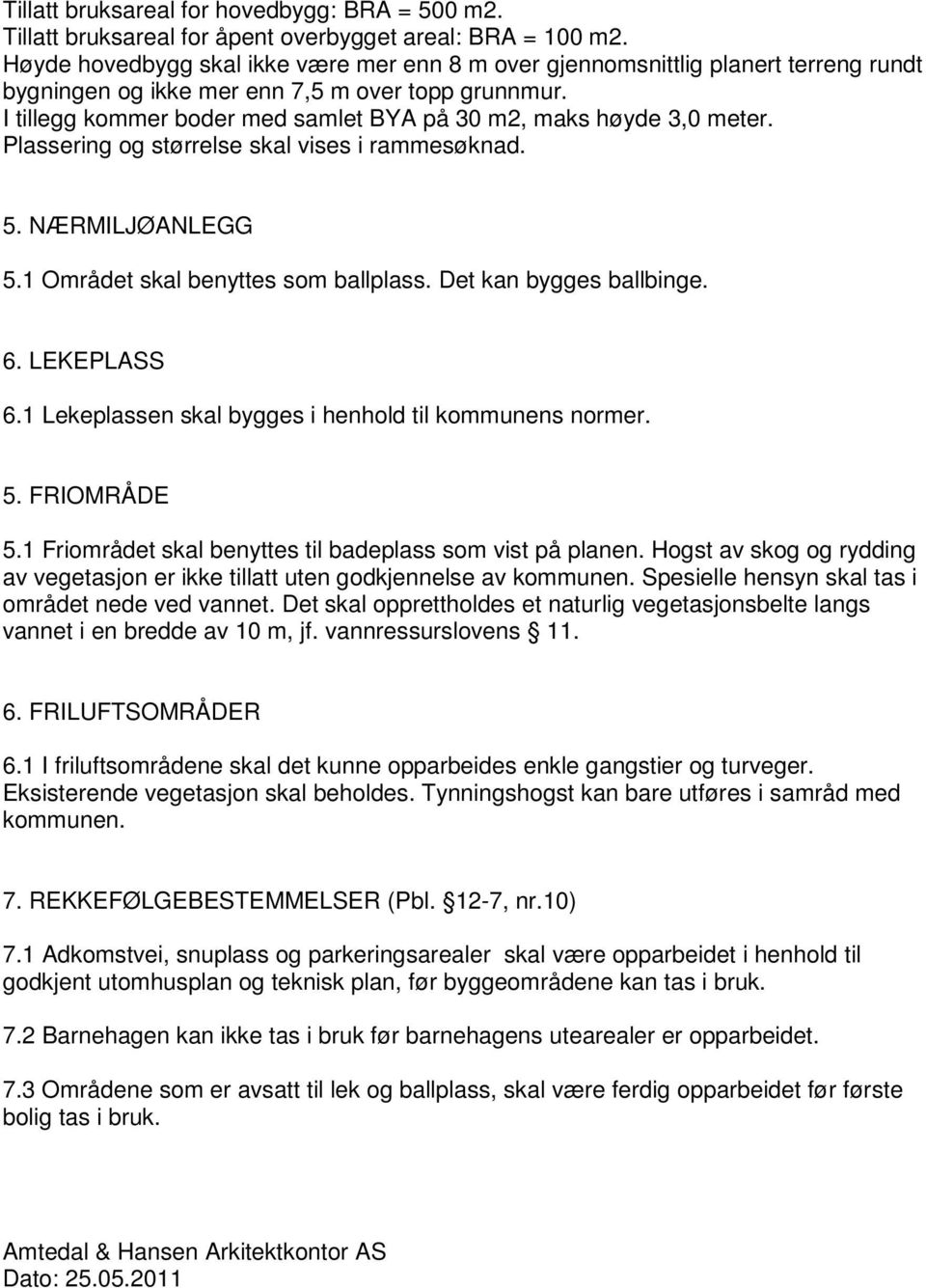 I tillegg kommer boder med samlet BYA på 30 m2, maks høyde 3,0 meter. Plassering og størrelse skal vises i rammesøknad. 5. NÆRMILJØANLEGG 5.1 Området skal benyttes som ballplass.