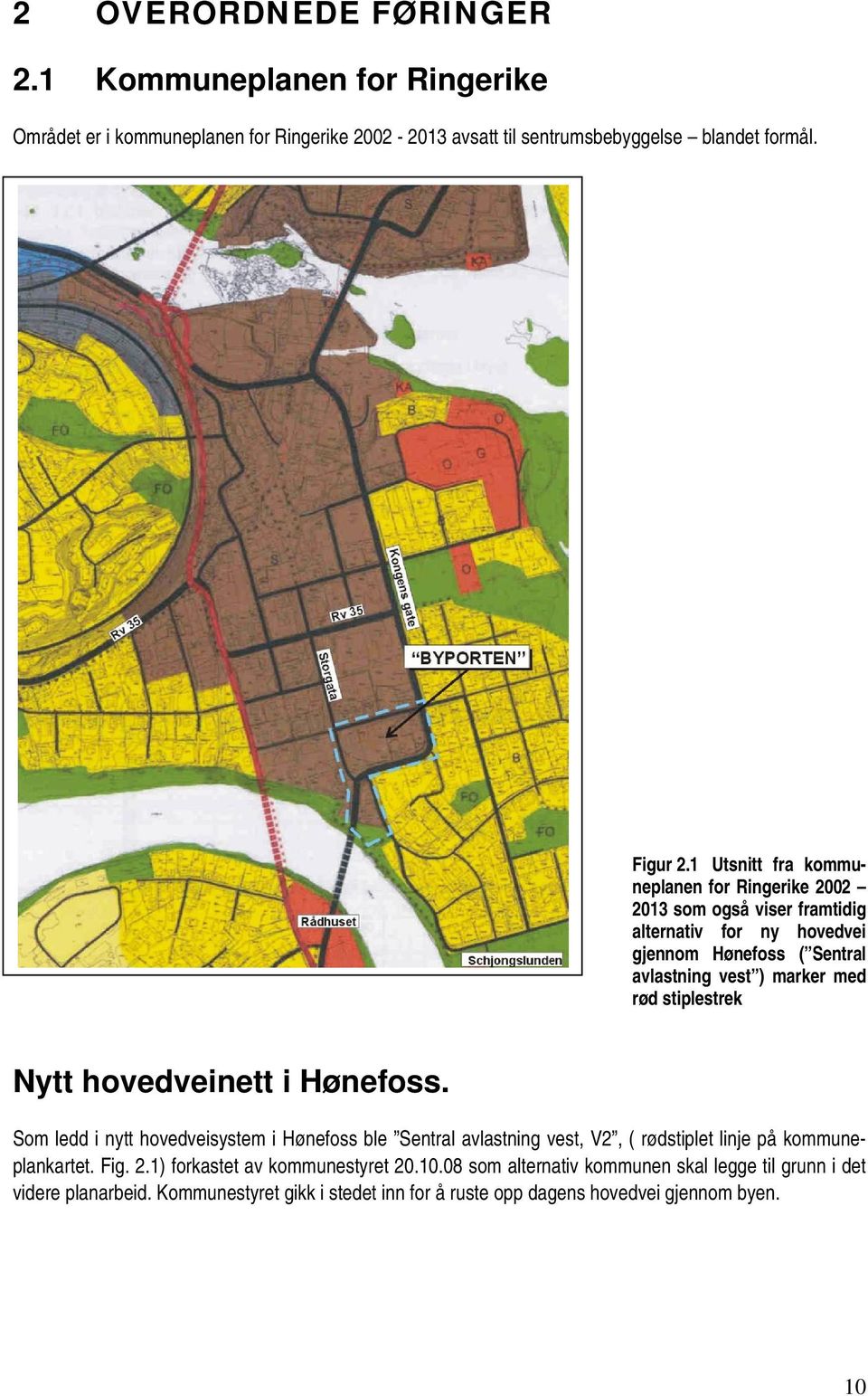 stiplestrek Nytt hovedveinett i Hønefoss. Som ledd i nytt hovedveisystem i Hønefoss ble Sentral avlastning vest, V2, ( rødstiplet linje på kommuneplankartet. Fig. 2.