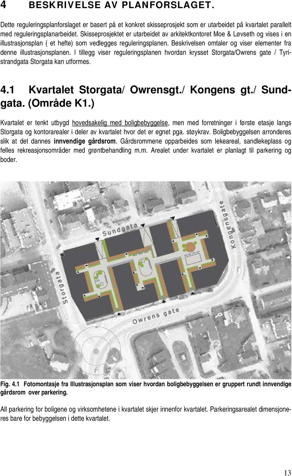 Beskrivelsen omtaler og viser elementer fra denne illustrasjonsplanen. I tillegg viser reguleringsplanen hvordan krysset Storgata/Owrens gate / Tyristrandgata Storgata kan utformes. 4.