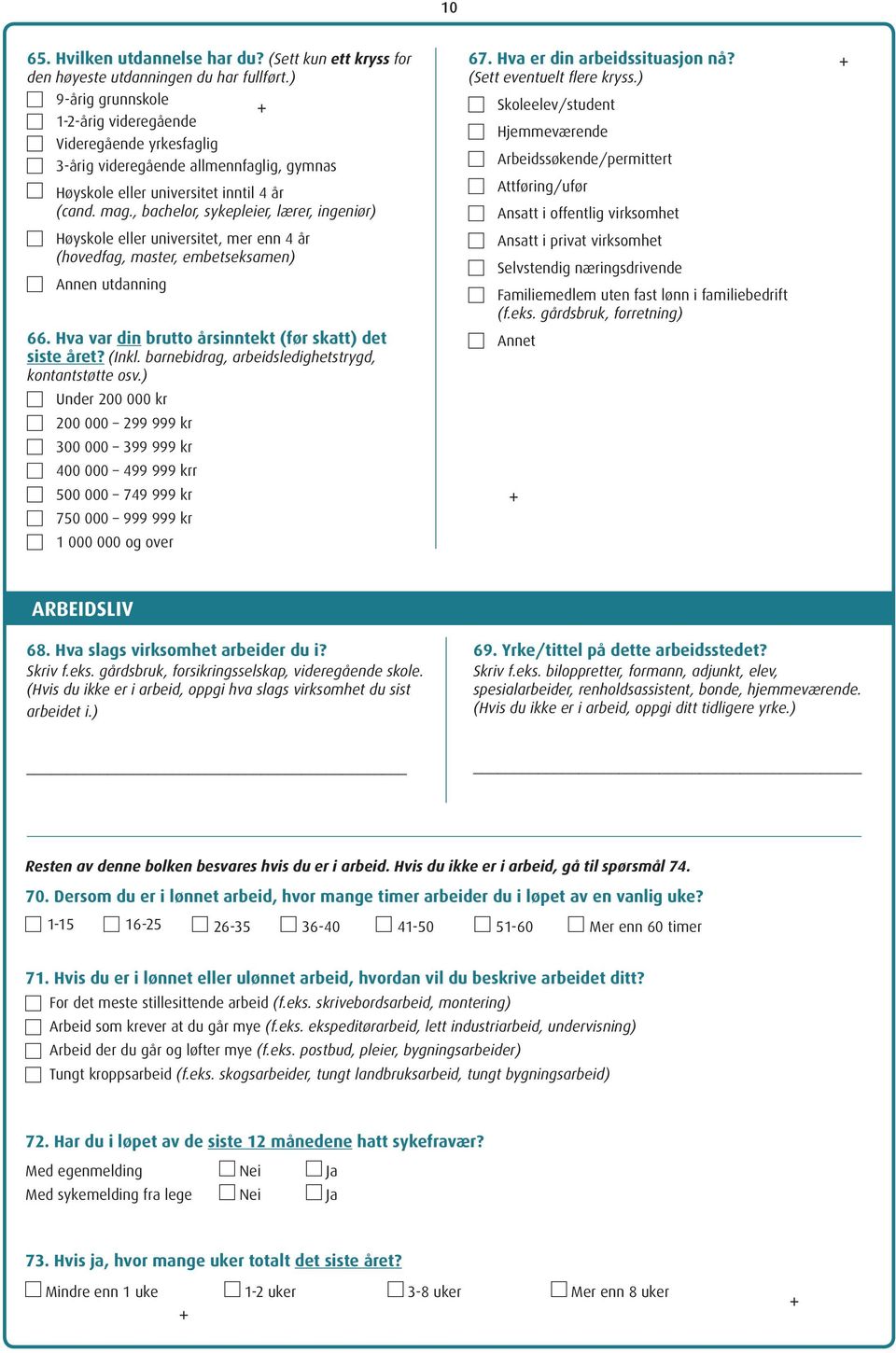 , bachelor, sykepleier, lærer, ingeniør) Høyskole eller universitet, mer enn 4 år (hovedfag, master, embetseksamen) Annen utdanning 66. Hva var din brutto årsinntekt (før skatt) det siste året? (Inkl.