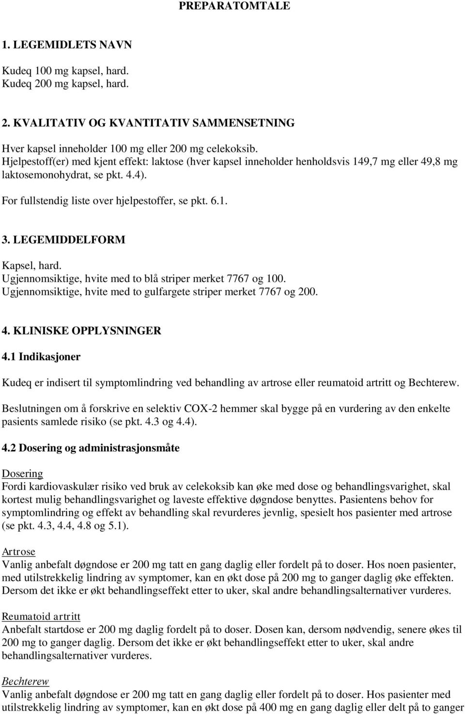 LEGEMIDDELFORM Kapsel, hard. Ugjennomsiktige, hvite med to blå striper merket 7767 og 100. Ugjennomsiktige, hvite med to gulfargete striper merket 7767 og 200. 4. KLINISKE OPPLYSNINGER 4.