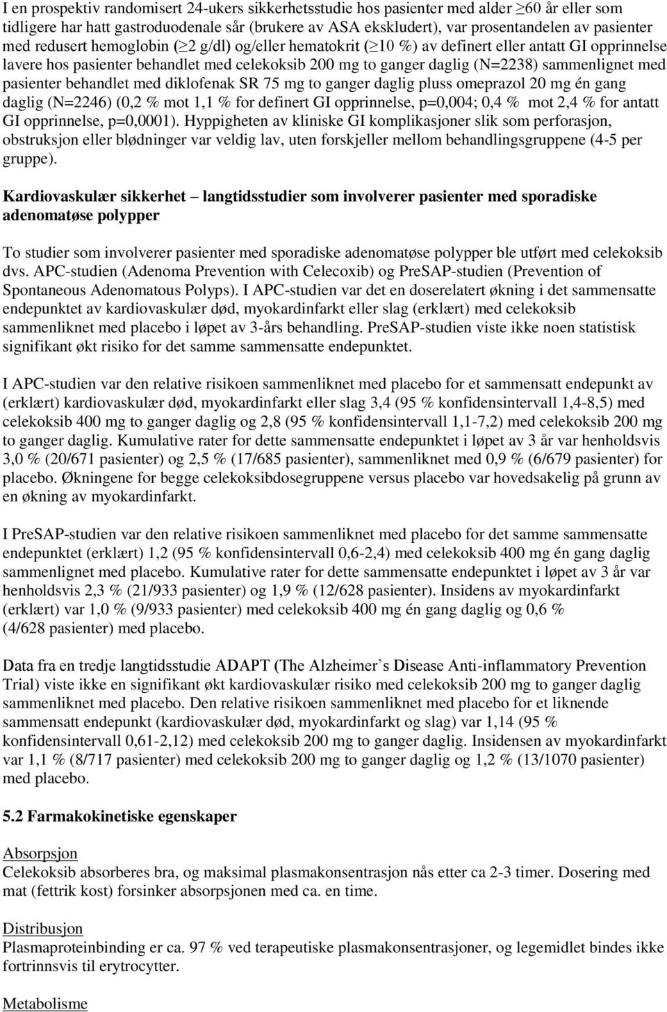 pasienter behandlet med diklofenak SR 75 mg to ganger daglig pluss omeprazol 20 mg én gang daglig (N=2246) (0,2 % mot 1,1 % for definert GI opprinnelse, p=0,004; 0,4 % mot 2,4 % for antatt GI