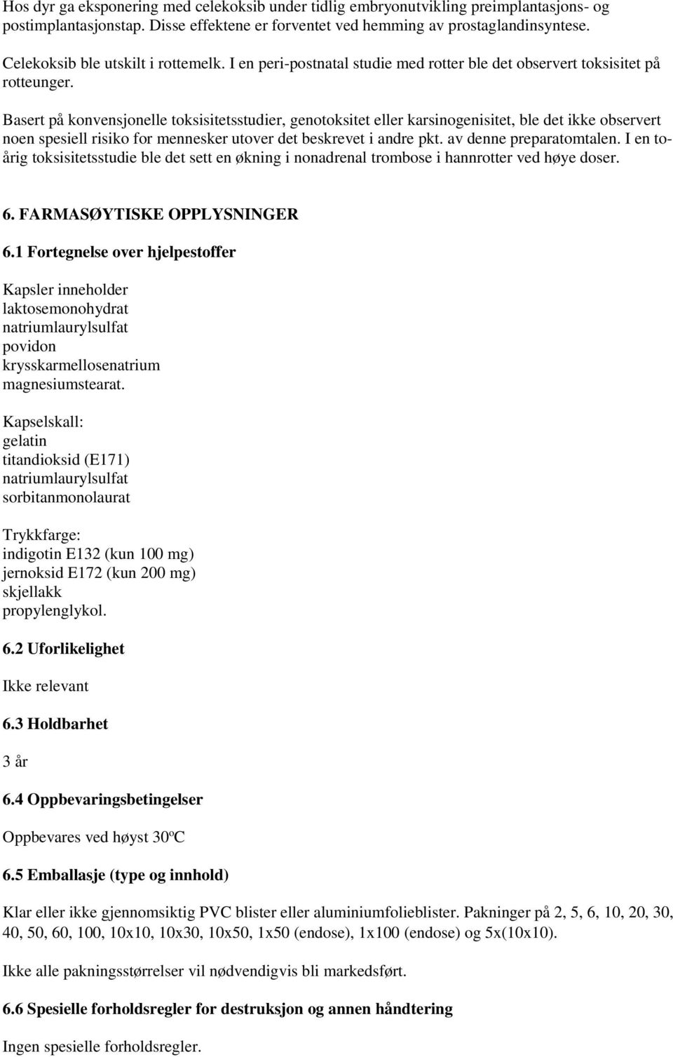 Basert på konvensjonelle toksisitetsstudier, genotoksitet eller karsinogenisitet, ble det ikke observert noen spesiell risiko for mennesker utover det beskrevet i andre pkt. av denne preparatomtalen.