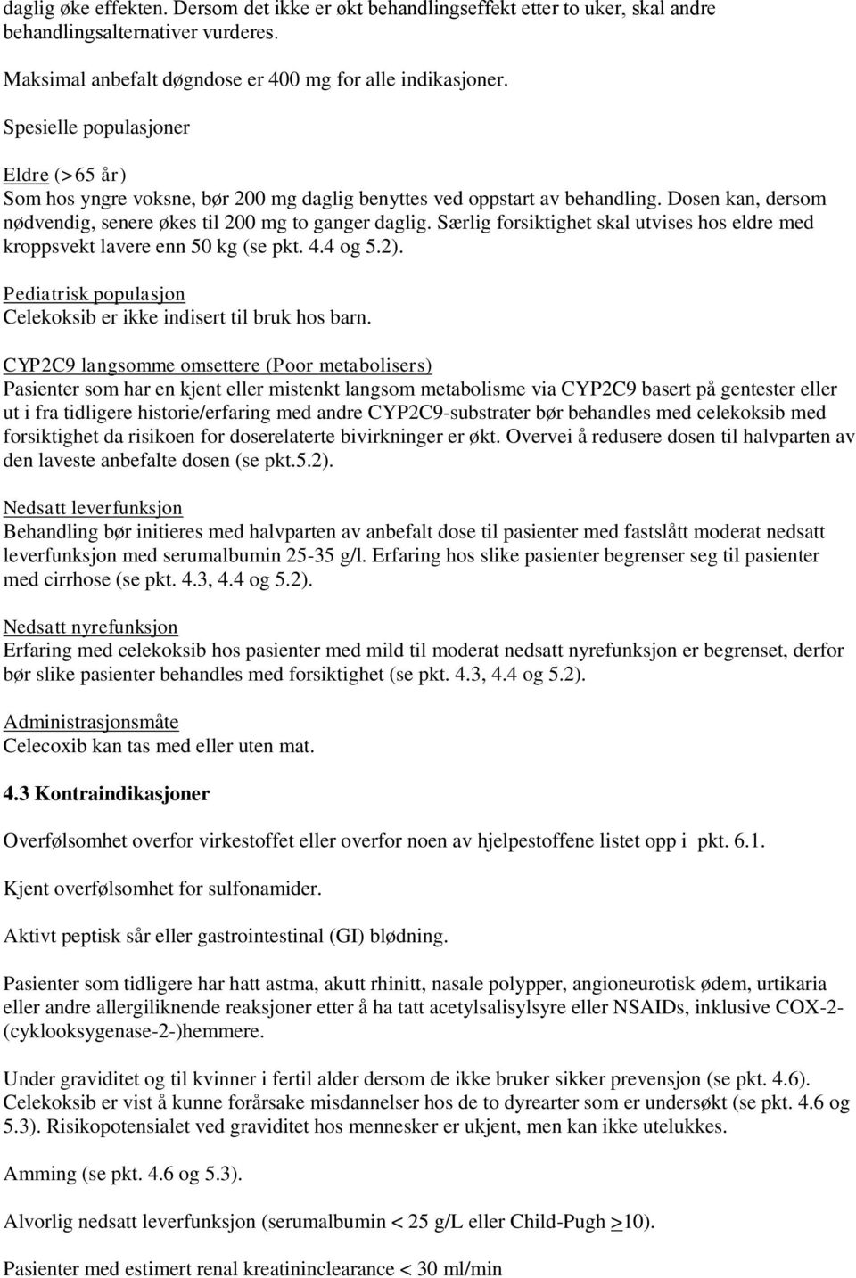 Særlig forsiktighet skal utvises hos eldre med kroppsvekt lavere enn 50 kg (se pkt. 4.4 og 5.2). Pediatrisk populasjon Celekoksib er ikke indisert til bruk hos barn.