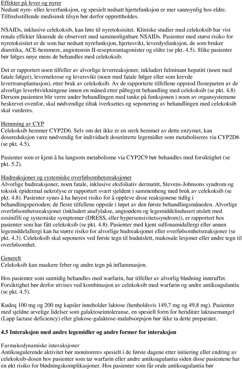 Pasienter med størst risiko for nyretoksisitet er de som har nedsatt nyrefunksjon, hjertesvikt, leverdysfunksjon, de som bruker diuretika, ACE-hemmere, angiotensin II-reseptorantagonister og eldre