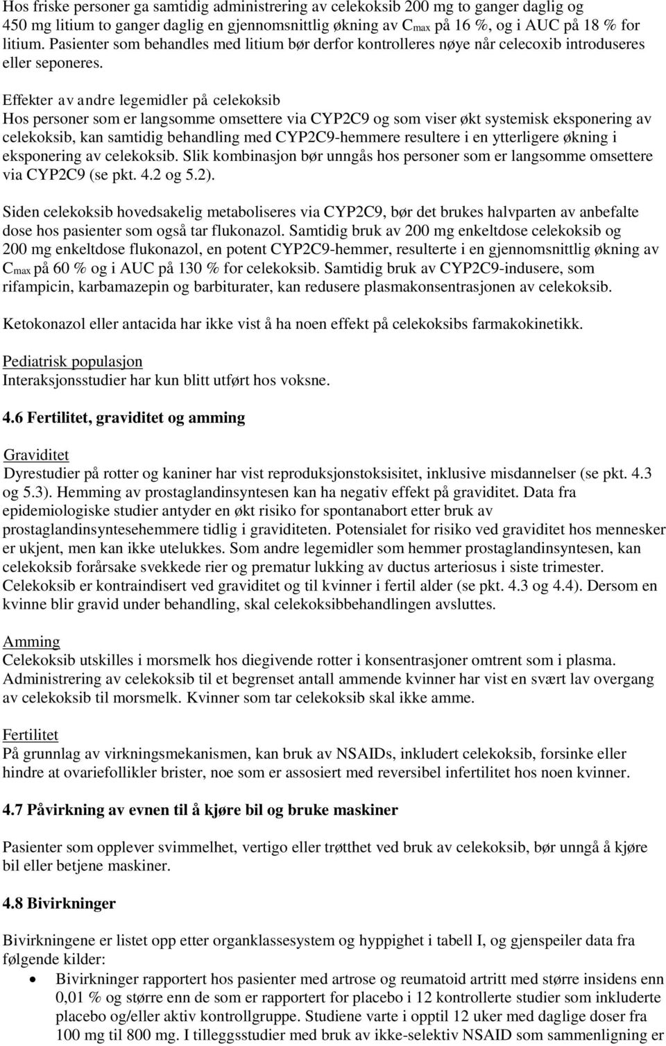 Effekter av andre legemidler på celekoksib Hos personer som er langsomme omsettere via CYP2C9 og som viser økt systemisk eksponering av celekoksib, kan samtidig behandling med CYP2C9-hemmere