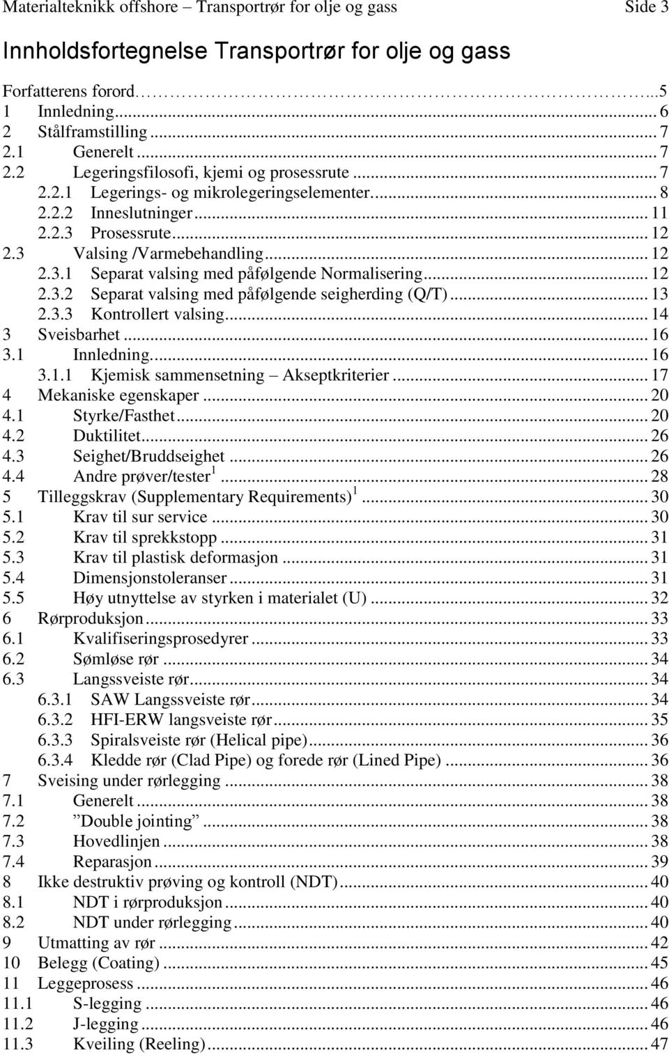 .. 12 2.3.1 Separat valsing med påfølgende Normalisering... 12 2.3.2 Separat valsing med påfølgende seigherding (Q/T)... 13 2.3.3 Kontrollert valsing... 14 3 Sveisbarhet... 16 3.1 Innledning.... 16 3.1.1 Kjemisk sammensetning Akseptkriterier.