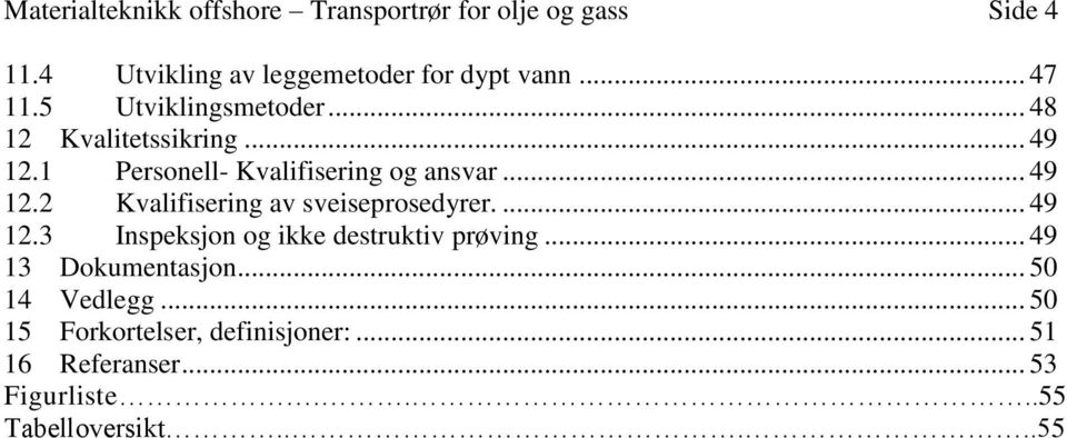 ... 49 12.3 Inspeksjon og ikke destruktiv prøving... 49 13 Dokumentasjon... 50 14 Vedlegg.