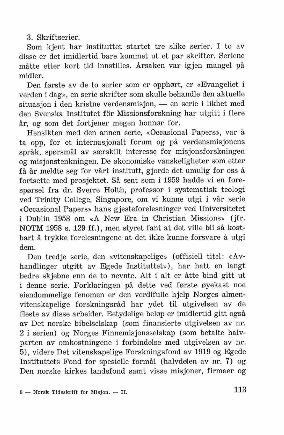 Den forste av de to serier som er opphort, er aevangeliet i verden i dag~, en serie skrifter som skulle behandle den aktuelle situasjon i den kristne verdensmisjon, - en serie i likhet med den