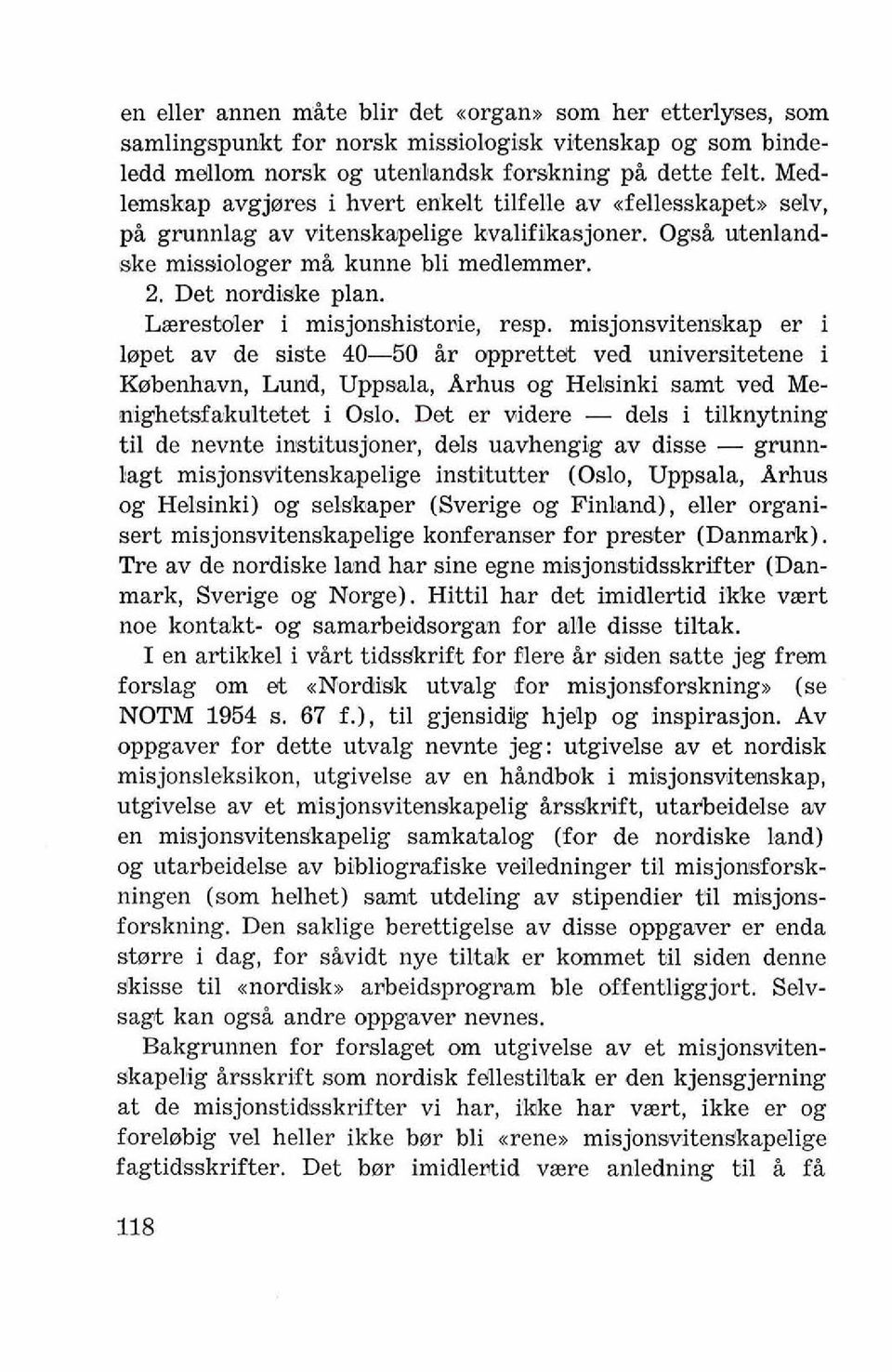 LzeresOoler i misjmshistonie, resp. misjonsvitenskap er i lapet av de siste 40-50 ir opprettet ved universitetene i Kabenhavn, Lund, Upps&la, Arhus og Heksinki smt ved Menighetsfakultltet i Oslo.