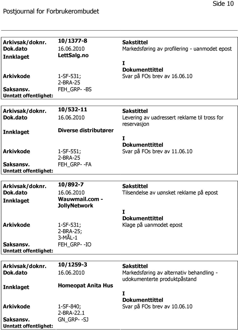 FEH_GRP- -FA Arkivsak/doknr. 10/892-7 Sakstittel Dok.dato 16.06.2010 Tilsendelse av uønsket reklame på epost nnklaget Wauwmail.com - JollyNetwork ; 3-MÅL-1 Klage på uanmodet epost Saksansv.