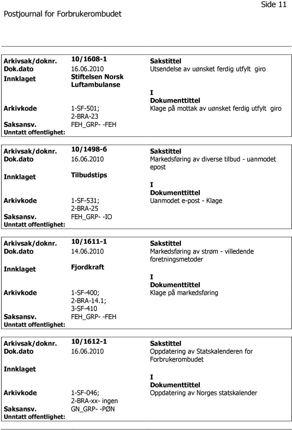 10/1498-6 Sakstittel Dok.dato 16.06.2010 Markedsføring av diverse tilbud - uanmodet epost nnklaget Tilbudstips anmodet e-post - Klage Saksansv. FEH_GRP- -O Arkivsak/doknr. 10/1611-1 Sakstittel Dok.