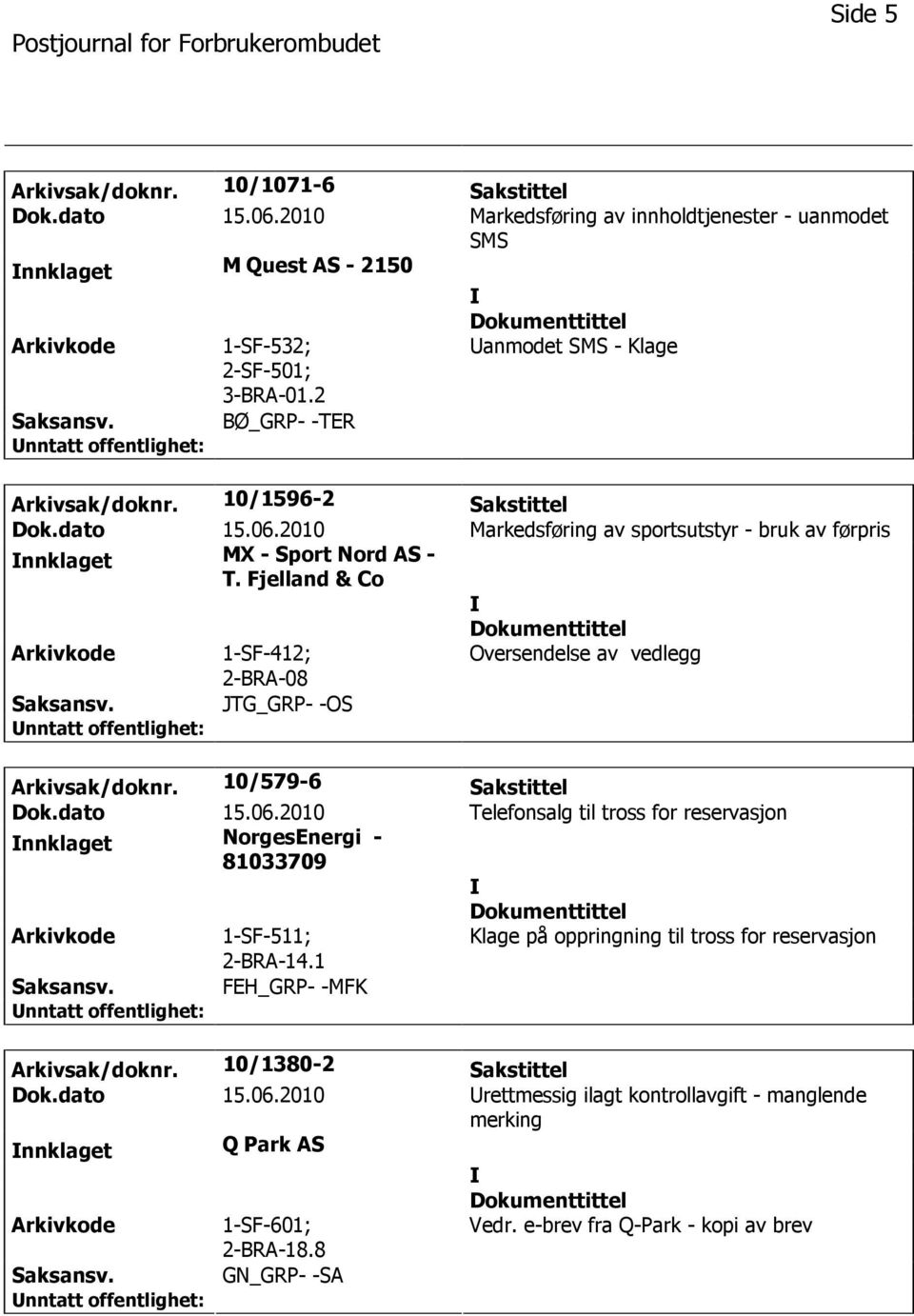 Fjelland & Co Arkivkode 1-SF-412; 2-BRA-08 Oversendelse av vedlegg Saksansv. JTG_GRP- -OS Arkivsak/doknr. 10/579-6 Sakstittel nnklaget NorgesEnergi - 81033709 2-BRA-14.