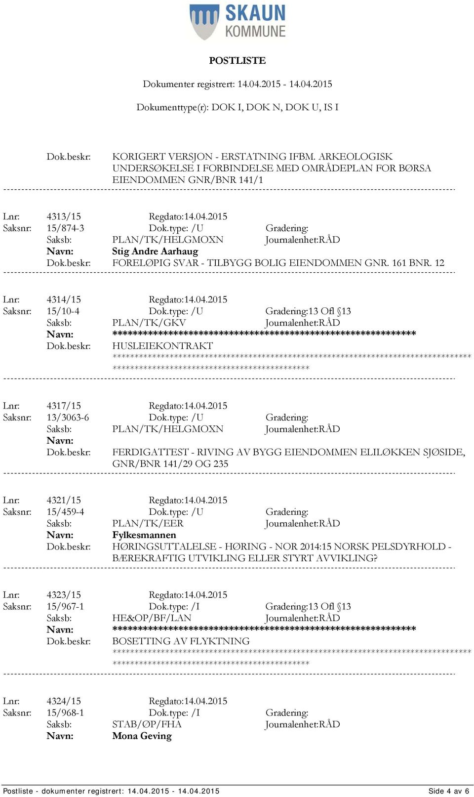 type: /U Gradering:13 Ofl 13 Saksb: PLAN/TK/GKV Journalenhet:RÅD *************** HUSLEIEKONTRAKT Lnr: 4317/15 Regdato:14.04.2015 Saksnr: 13/3063-6 Dok.