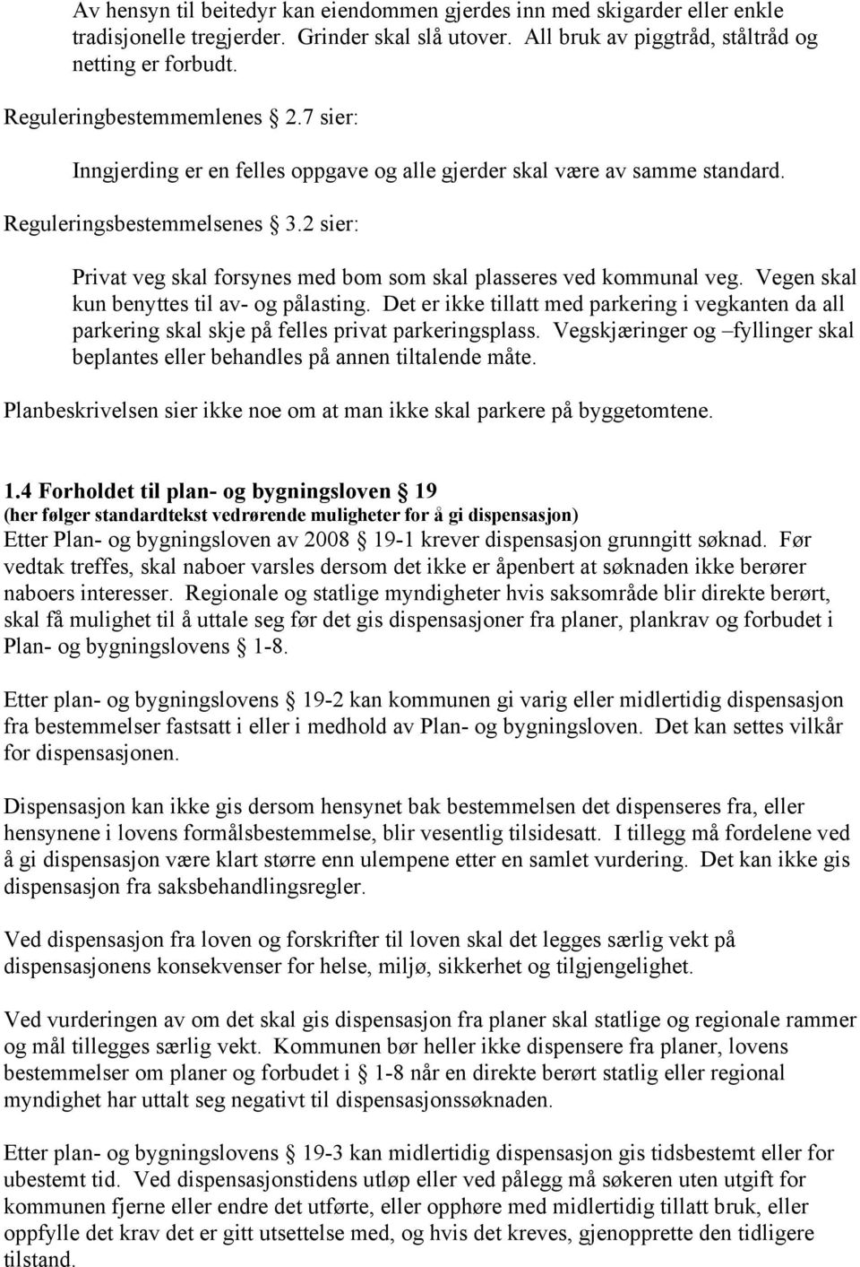 2 sier: Privat veg skal forsynes med bom som skal plasseres ved kommunal veg. Vegen skal kun benyttes til av- og pålasting.