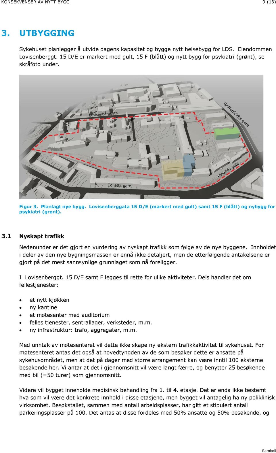 Lovisenberggata 15 D/E (markert med gult) samt 15 F (blått) og nybygg for psykiatri (grønt). 3.1 Nyskapt trafikk Nedenunder er det gjort en vurdering av nyskapt trafikk som følge av de nye byggene.