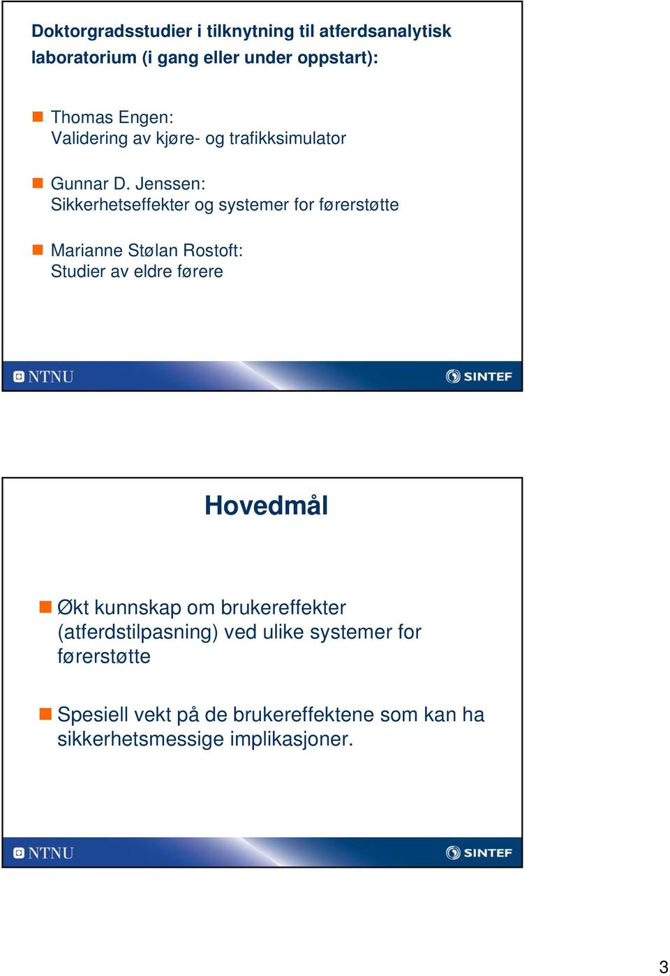 Jenssen: Sikkerhetseffekter og systemer for førerstøtte Marianne Stølan Rostoft: Studier av eldre førere