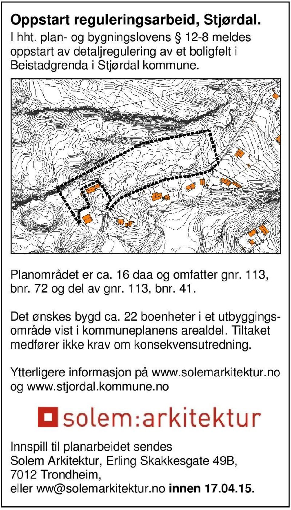 16 daa og omfatter gnr. 113, bnr. 72 og del av gnr. 113, bnr. 41. Det ønskes bygd ca.