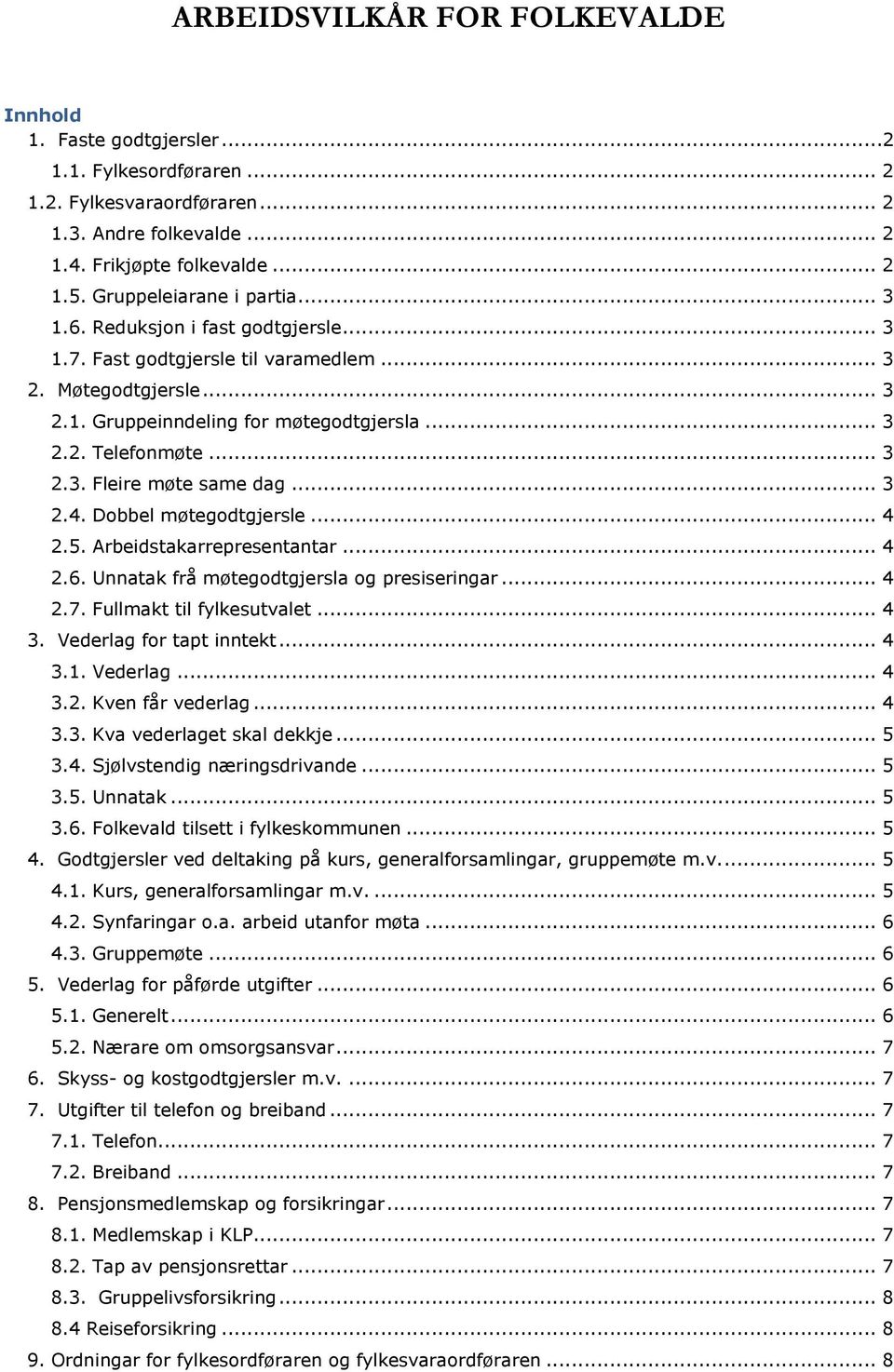 .. 3 2.3. Fleire møte same dag... 3 2.4. Dobbel møtegodtgjersle... 4 2.5. Arbeidstakarrepresentantar... 4 2.6. Unnatak frå møtegodtgjersla og presiseringar... 4 2.7. Fullmakt til fylkesutvalet... 4 3.