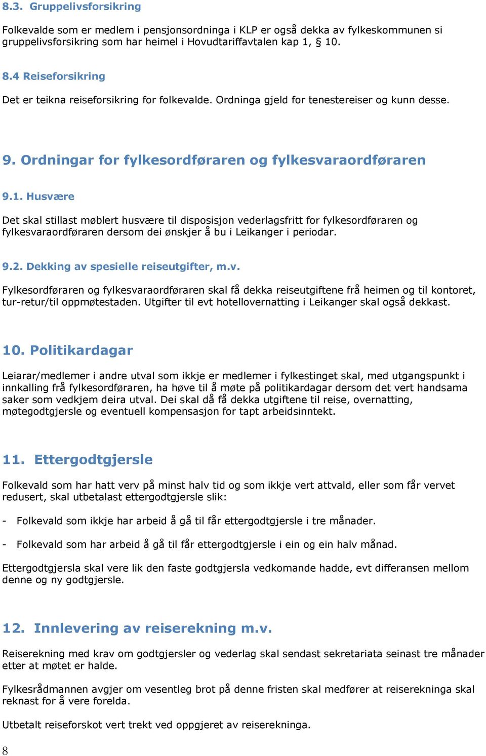 Husvære Det skal stillast møblert husvære til disposisjon vederlagsfritt for fylkesordføraren og fylkesvaraordføraren dersom dei ønskjer å bu i Leikanger i periodar. 9.2.