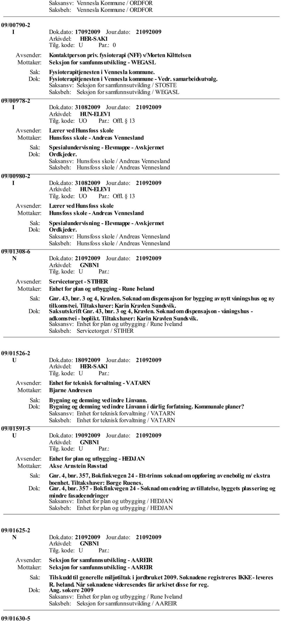 Saksansv: Seksjon for samfunnsutvikling / STOSTE Saksbeh: Seksjon for samfunnsutvikling / WEGASL 09/00978-2 I Dok.dato: 31082009 Jour.