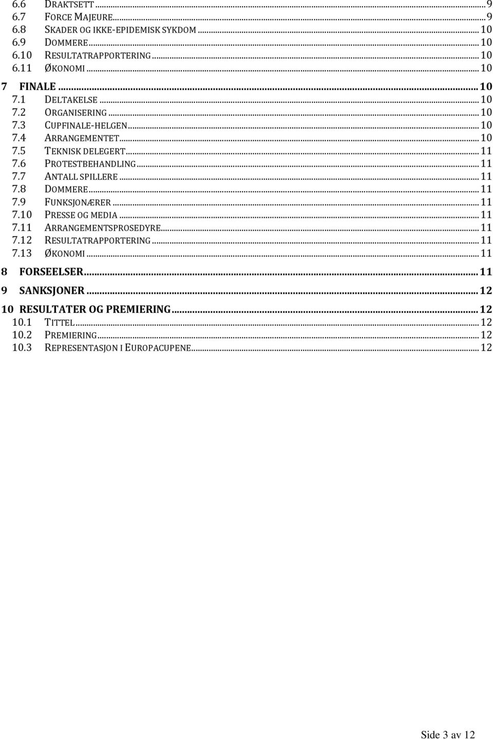 .. 11 7.8 DOMMERE... 11 7.9 FUNKSJONÆRER... 11 7.10 PRESSE OG MEDIA... 11 7.11 ARRANGEMENTSPROSEDYRE... 11 7.12 RESULTATRAPPORTERING... 11 7.13 ØKONOMI.