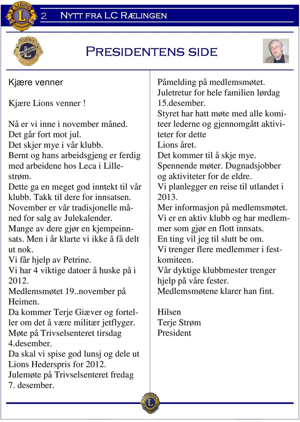 November er vår tradisjonelle måned for salg av Julekalender. Mange av dere gjør en kjempeinnsats. Men i år klarte vi ikke å få delt ut nok. Vi får hjelp av Petrine.