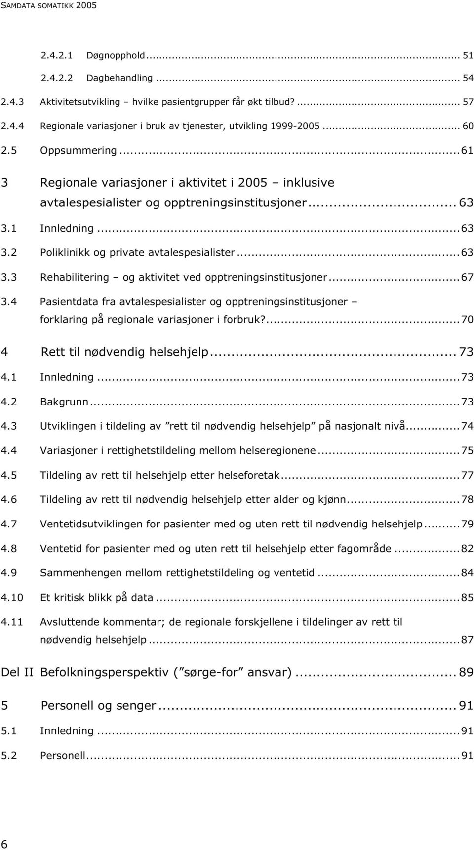 ..63 3.3 Rehabilitering og aktivitet ved opptreningsinstitusjoner...67 3.4 Pasientdata fra avtalespesialister og opptreningsinstitusjoner forklaring på regionale variasjoner i forbruk?