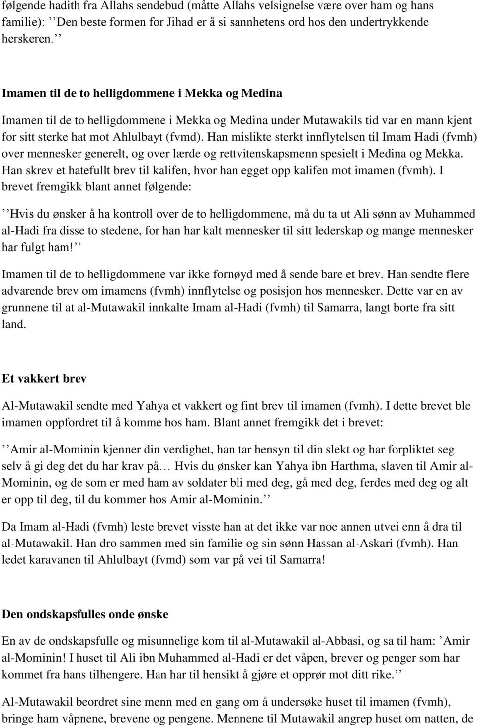 Han mislikte sterkt innflytelsen til Imam Hadi (fvmh) over mennesker generelt, og over lærde og rettvitenskapsmenn spesielt i Medina og Mekka.