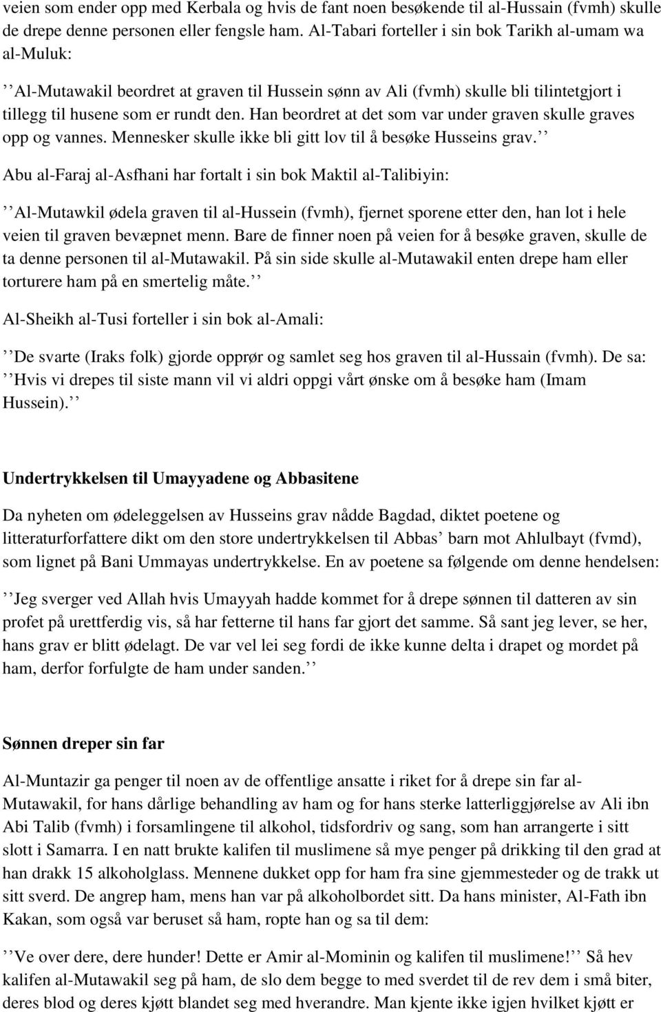 Han beordret at det som var under graven skulle graves opp og vannes. Mennesker skulle ikke bli gitt lov til å besøke Husseins grav.