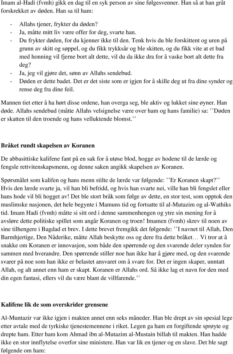 Tenk hvis du ble forskittent og uren på grunn av skitt og søppel, og du fikk trykksår og ble skitten, og du fikk vite at et bad med honning vil fjerne bort alt dette, vil du da ikke dra for å vaske