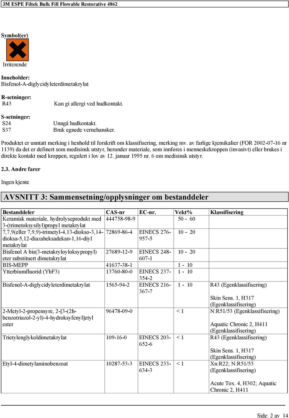 av farlige kjemikalier (FOR 2002-07-16 nr 1139) da det er definert som medisinsk utstyr, herunder materiale, som innføres i menneskekroppen (invasivt) eller brukes i direkte kontakt med kroppen,