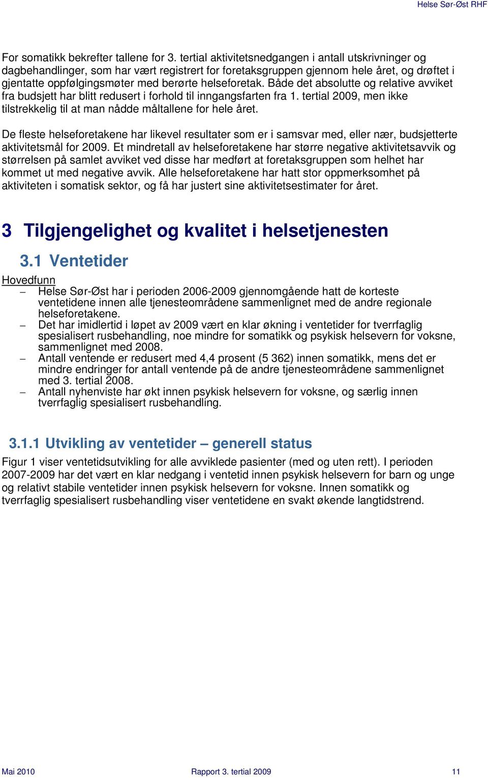 Både det absolutte og relative avviket fra budsjett har blitt redusert i forhold til inngangsfarten fra 1. tertial 2009, men ikke tilstrekkelig til at man nådde måltallene for hele året.