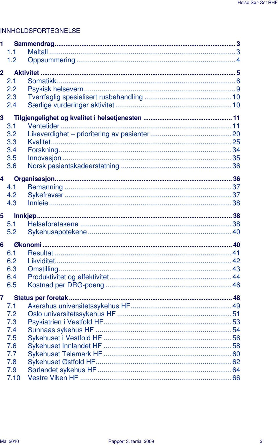 5 Innovasjon...35 3.6 Norsk pasientskadeerstatning...36 4 Organisasjon... 36 4.1 Bemanning...37 4.2 Sykefravær...37 4.3 Innleie...38 5 Innkjøp... 38 5.1 Helseforetakene...38 5.2 Sykehusapotekene.