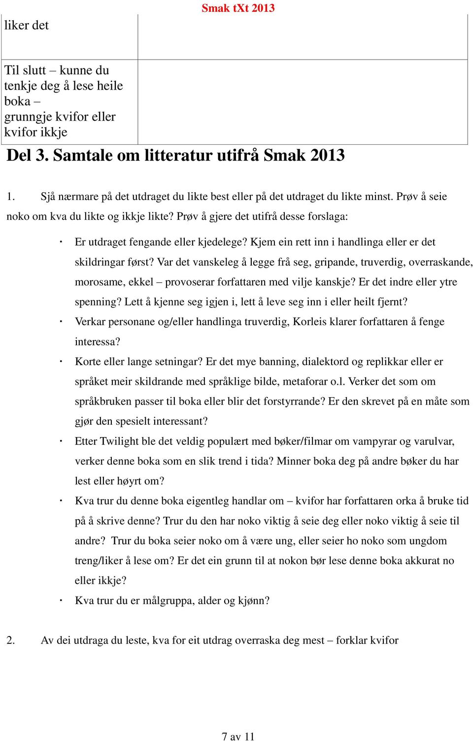 Prøv å gjere det utifrå desse forslaga: Er utdraget fengande eller kjedelege? Kjem ein rett inn i handlinga eller er det skildringar først?