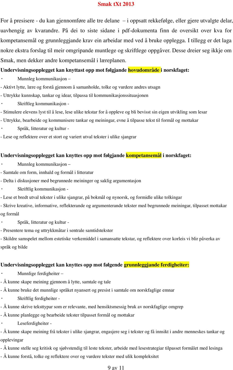 I tillegg er det laga nokre ekstra forslag til meir omgripande muntlege og skriftlege oppgåver. Desse dreier seg ikkje om Smak, men dekker andre kompetansemål i læreplanen.