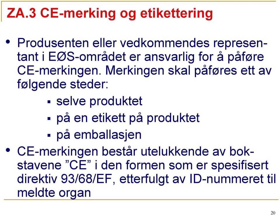 Merkingen skal påføres ett av følgende steder: selve produktet på en etikett på produktet på