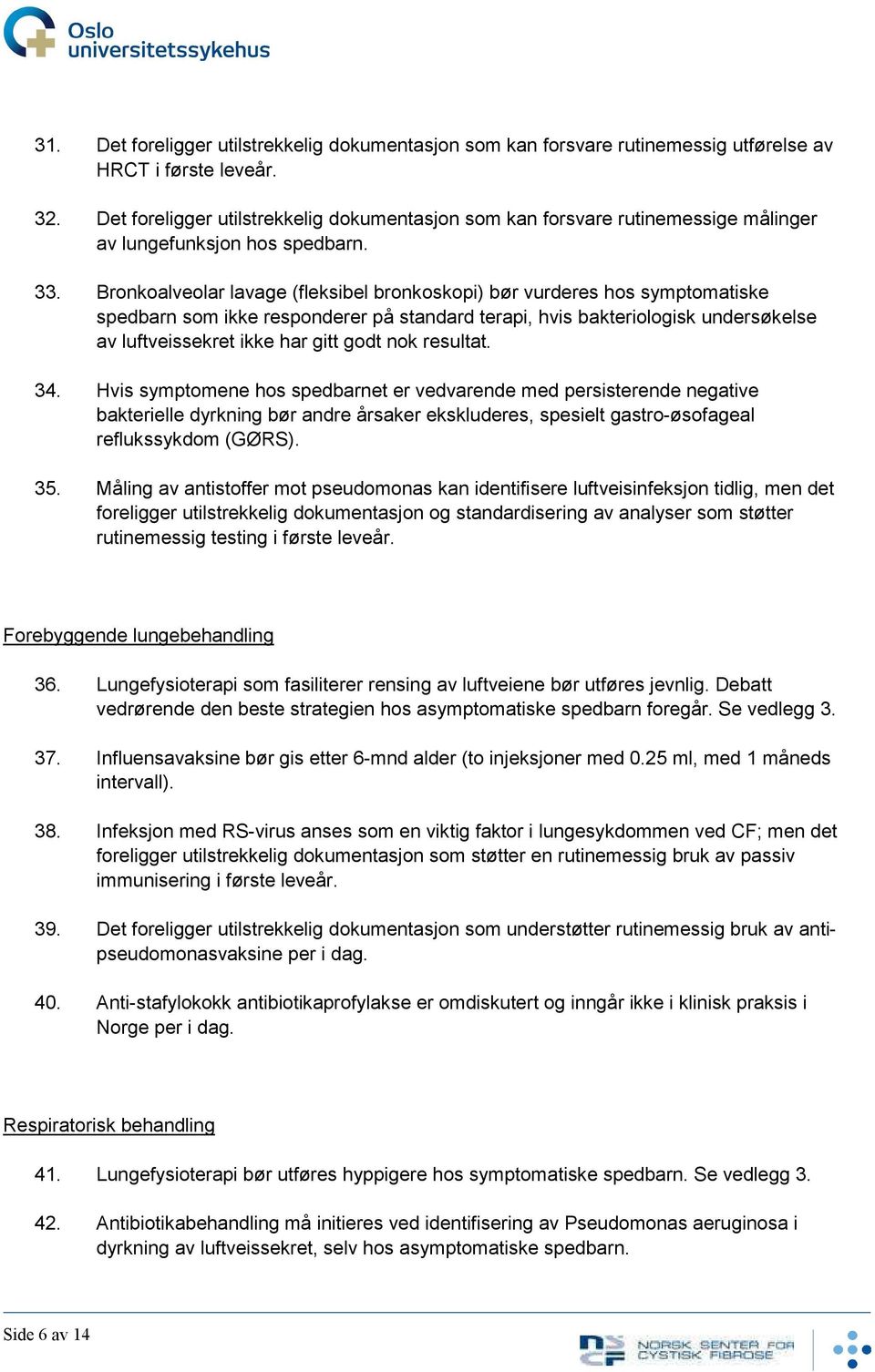 Bronkoalveolar lavage (fleksibel bronkoskopi) bør vurderes hos symptomatiske spedbarn som ikke responderer på standard terapi, hvis bakteriologisk undersøkelse av luftveissekret ikke har gitt godt