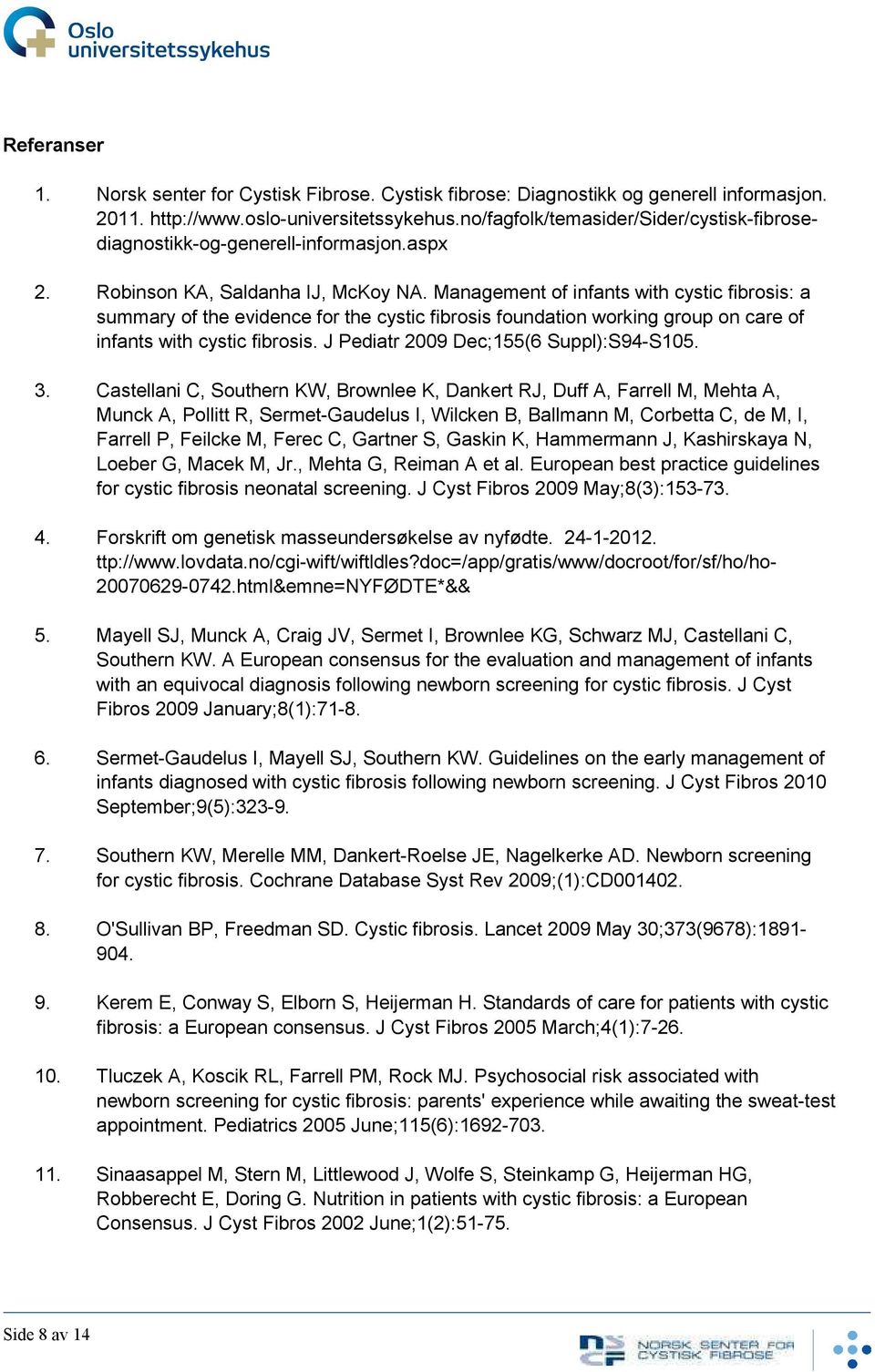 Management of infants with cystic fibrosis: a summary of the evidence for the cystic fibrosis foundation working group on care of infants with cystic fibrosis.