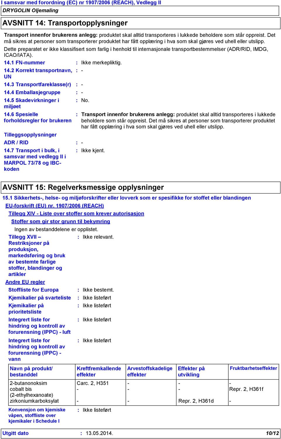 Dette preparatet er ikke klassifisert som farlig i henhold til internasjonale transportbestemmelser (ADR/RID, IMDG, ICAO/IATA). 14.1 FN-nummer Ikke merkepliktig. 14.2 Korrekt transportnavn, UN 14.