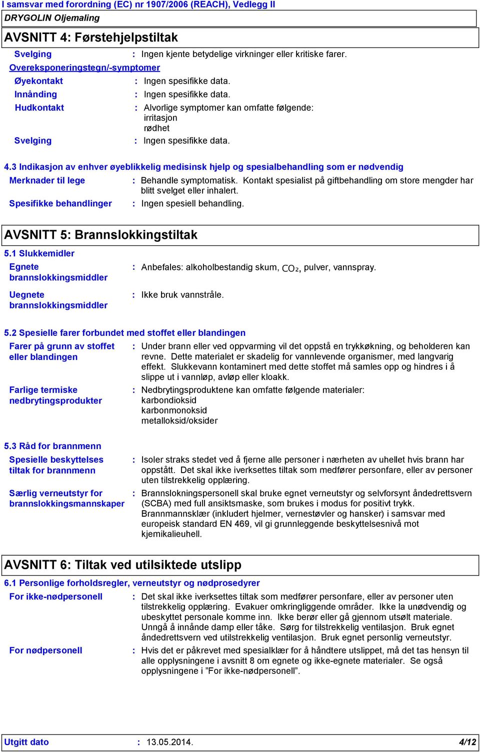 3 Indikasjon av enhver øyeblikkelig medisinsk hjelp og spesialbehandling som er nødvendig Merknader til lege Spesifikke behandlinger Behandle symptomatisk.