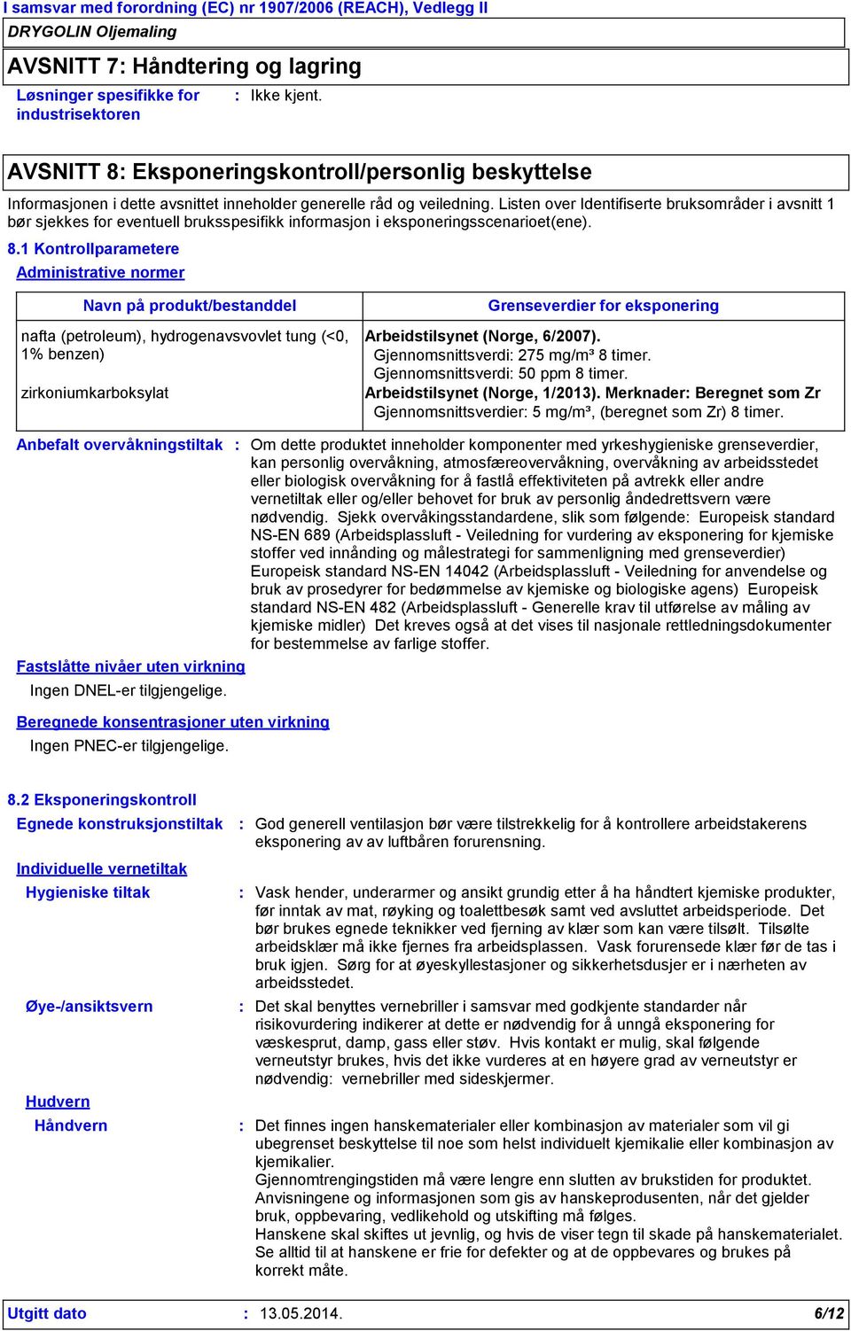 1 Kontrollparametere Administrative normer Navn på produkt/bestanddel nafta (petroleum), hydrogenavsvovlet tung (<0, 1% benzen) zirkoniumkarboksylat Grenseverdier for eksponering Arbeidstilsynet