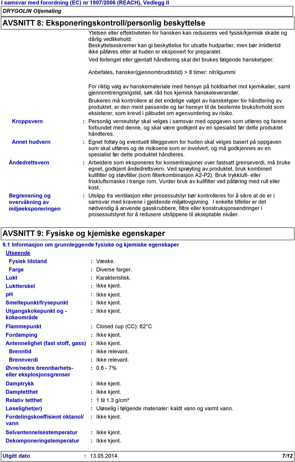 Ved forlenget eller gjentatt håndtering skal det brukes følgende hansketyper Anbefales, hansker(gjennombruddstid) > 8 timer nitrilgummi Kroppsvern Annet hudvern Åndedrettsvern Begrensning og