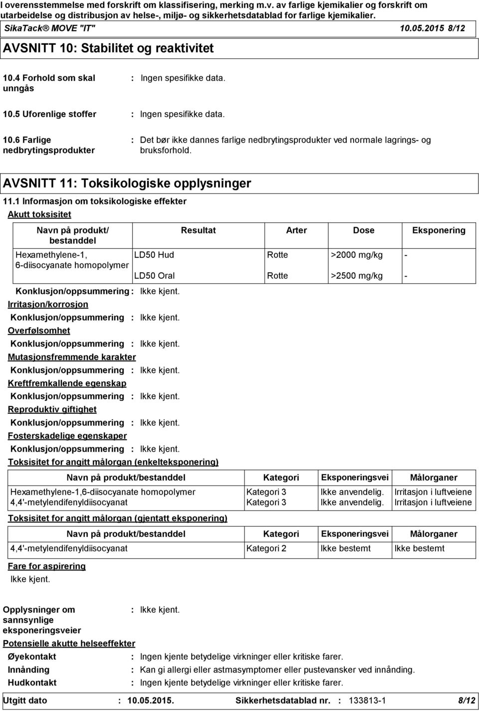 1 Informasjon om toksikologiske effekter Akutt toksisitet Navn på produkt/ bestanddel Hexamethylene-1, 6-diisocyanate homopolymer Resultat Arter Dose Eksponering LD50 Hud Rotte >2000 mg/kg - LD50