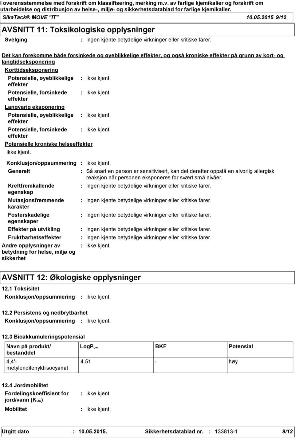 Korttidseksponering Potensielle, øyeblikkelige effekter Potensielle, forsinkede effekter Langvarig eksponering Potensielle, øyeblikkelige effekter Potensielle, forsinkede effekter Potensielle