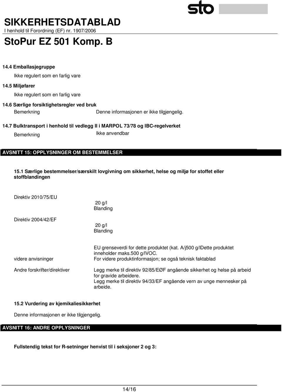 1 Særlige bestemmelser/særskilt lovgivning om sikkerhet, helse og miljø for stoffet eller stoffblandingen Direktiv 2010/75/EU Direktiv 2004/42/EF 20 g/l Blanding 20 g/l Blanding videre anvisninger