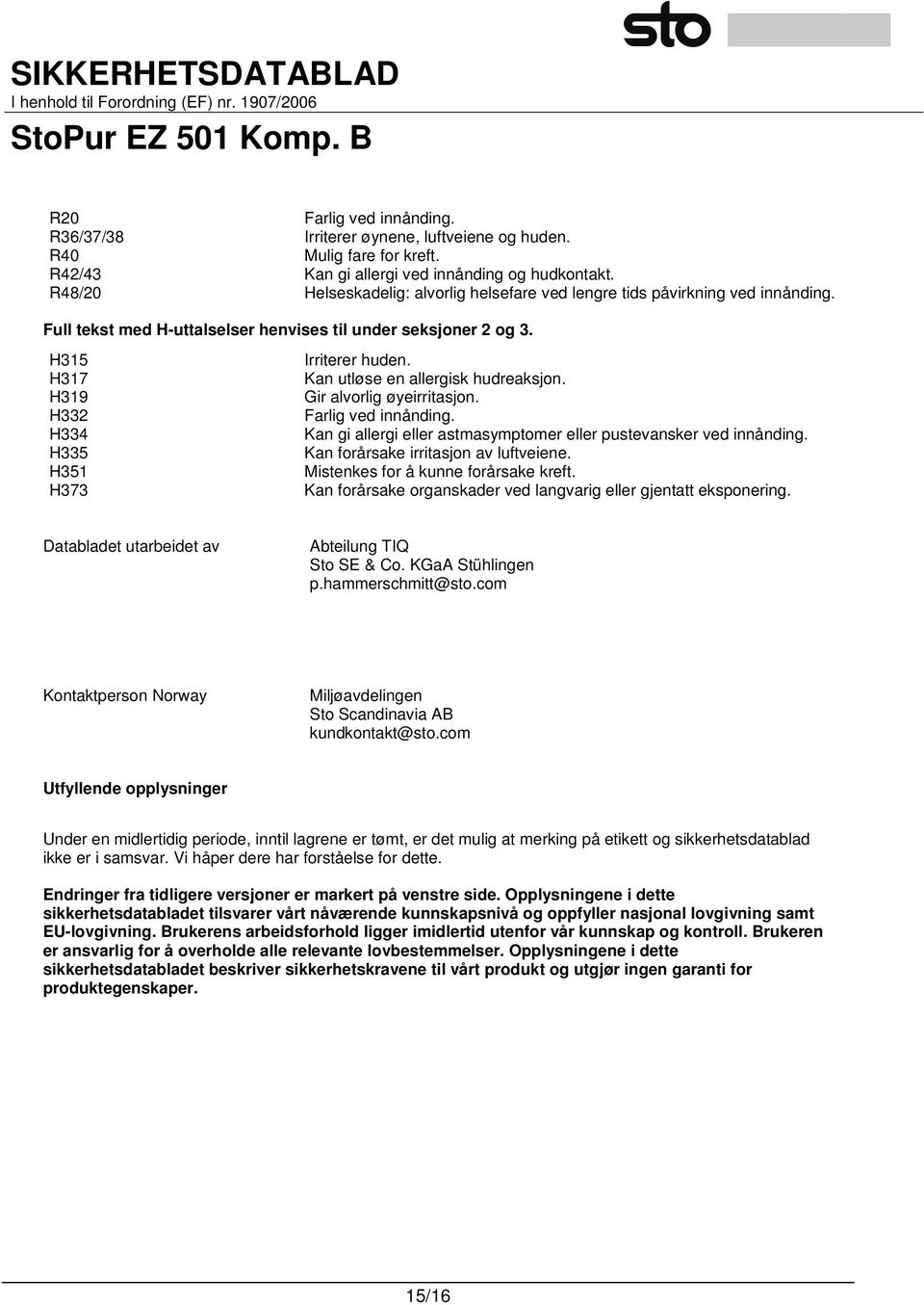 H315 H317 H319 H332 H334 H335 H351 H373 Irriterer huden. Kan utløse en allergisk hudreaksjon. Gir alvorlig øyeirritasjon. Farlig ved innånding.