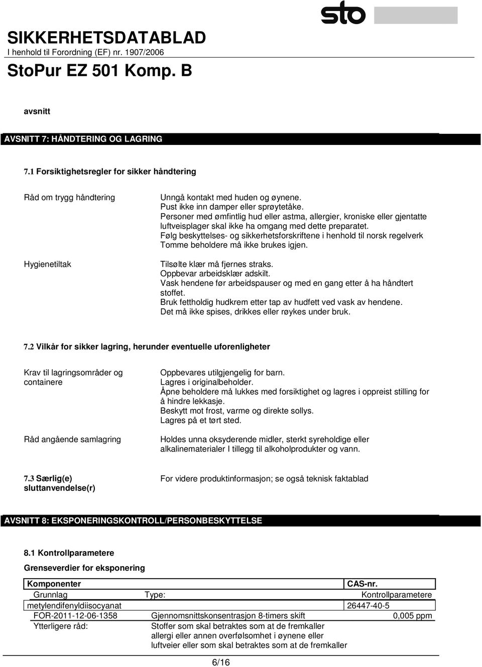 Følg beskyttelses- og sikkerhetsforskriftene i henhold til norsk regelverk Tomme beholdere må ikke brukes igjen. Tilsølte klær må fjernes straks. Oppbevar arbeidsklær adskilt.