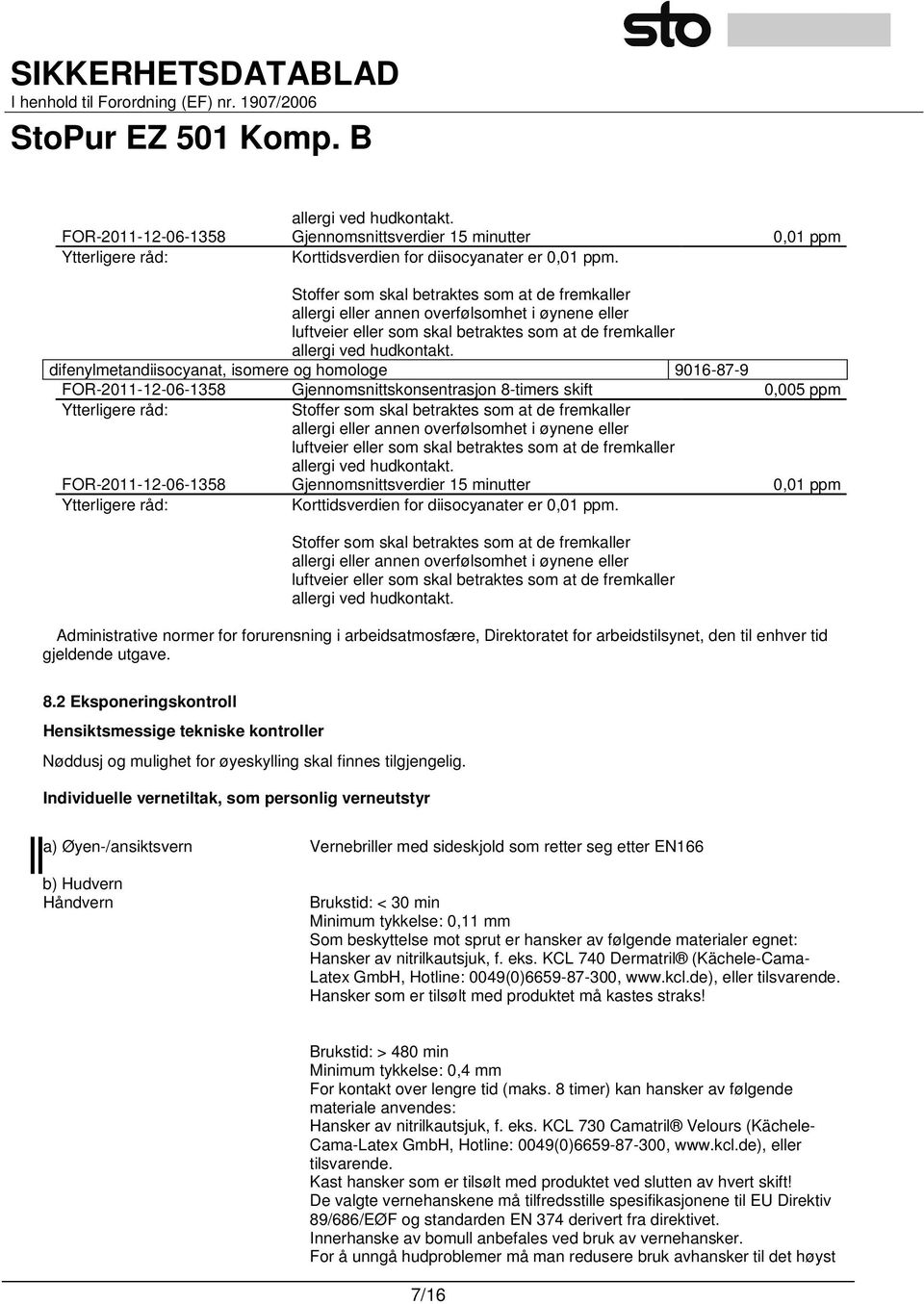 difenylmetandiisocyanat, isomere og homologe 9016-87-9 FOR-2011-12-06-1358 Gjennomsnittskonsentrasjon 8-timers skift 0,005 ppm Ytterligere råd: Stoffer som skal betraktes som at de fremkaller allergi