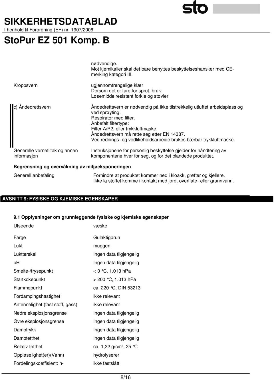 og ved sprøyting. Respirator med filter. Anbefalt filtertype: Filter A/P2, eller trykkluftmaske. Åndedrettsvern må rette seg etter EN 14387.